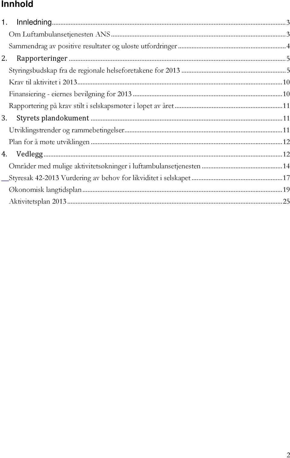 .. 10 Rapportering på krav stilt i selskapsmøter i løpet av året... 11 3. Styrets plandokument... 11 Utviklingstrender og rammebetingelser.