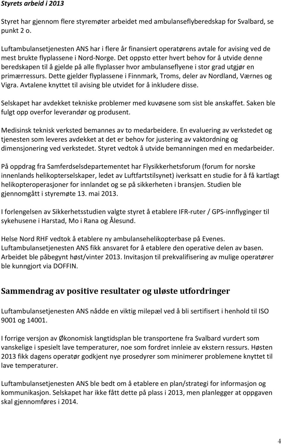 Det oppsto etter hvert behov for å utvide denne beredskapen til å gjelde på alle flyplasser hvor ambulanseflyene i stor grad utgjør en primærressurs.