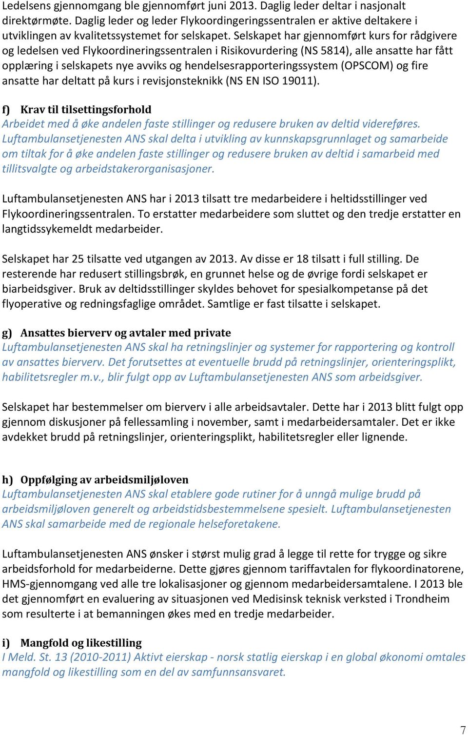 Selskapet har gjennomført kurs for rådgivere og ledelsen ved Flykoordineringssentralen i Risikovurdering (NS 5814), alle ansatte har fått opplæring i selskapets nye avviks og