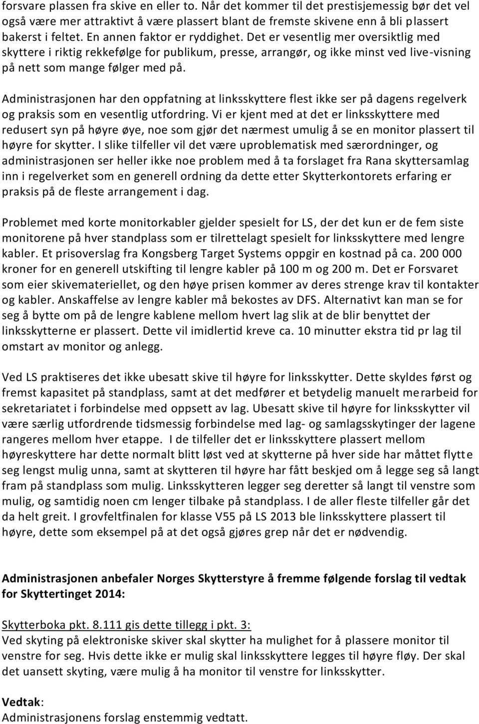 Administrasjonen har den oppfatning at linksskyttere flest ikke ser på dagens regelverk og praksis som en vesentlig utfordring.