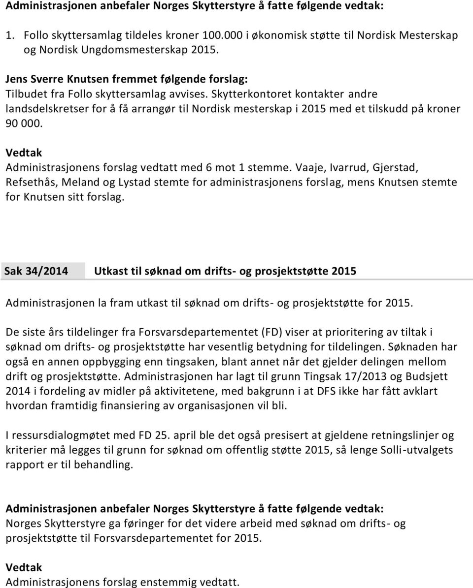 Skytterkontoret kontakter andre landsdelskretser for å få arrangør til Nordisk mesterskap i 2015 med et tilskudd på kroner 90 000. Vedtak Administrasjonens forslag vedtatt med 6 mot 1 stemme.