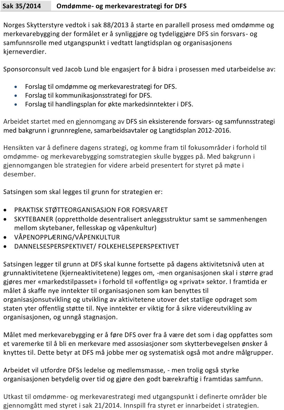 Sponsorconsult ved Jacob Lund ble engasjert for å bidra i prosessen med utarbeidelse av: Forslag til omdømme og merkevarestrategi for DFS. Forslag til kommunikasjonsstrategi for DFS.