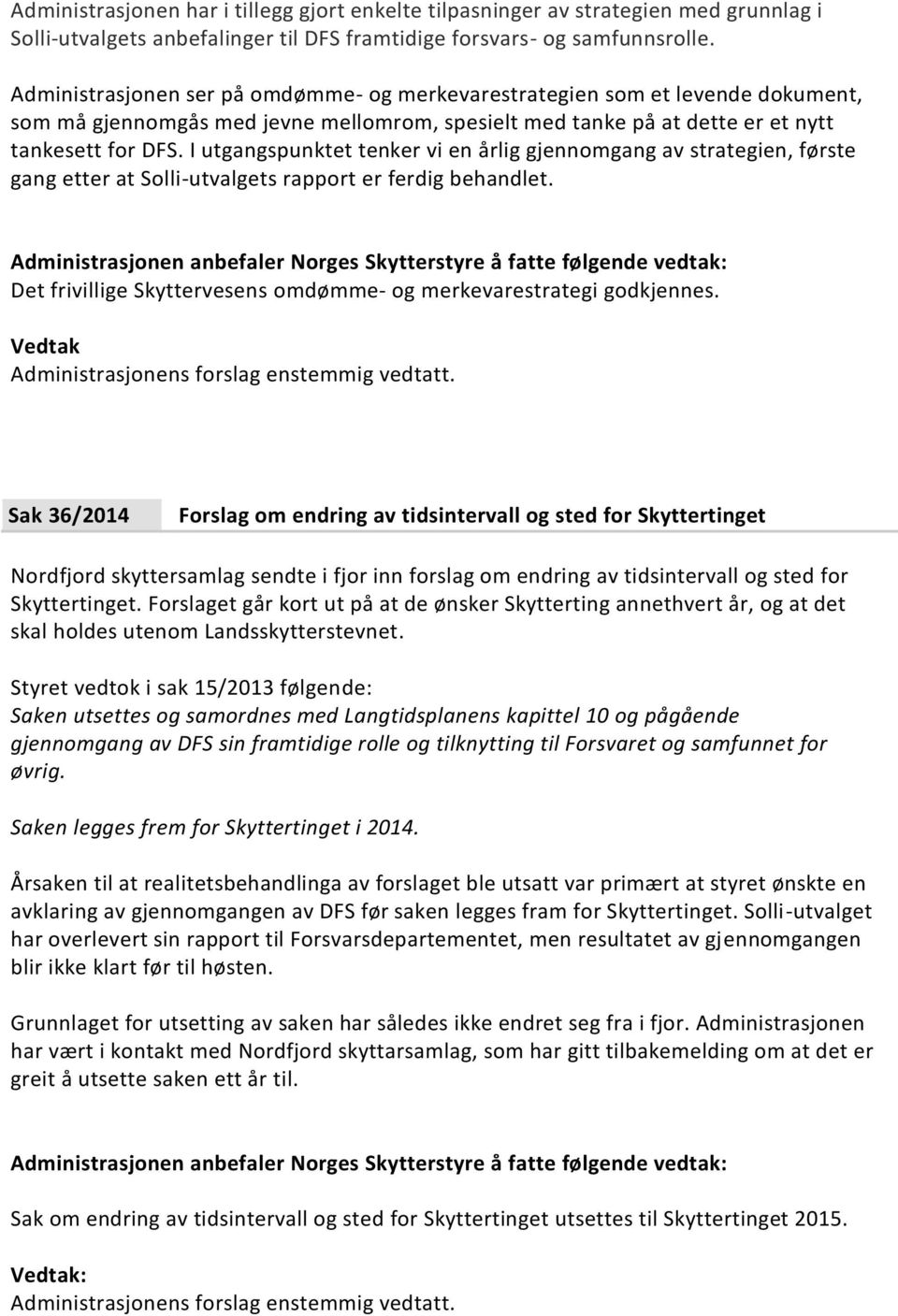 I utgangspunktet tenker vi en årlig gjennomgang av strategien, første gang etter at Solli-utvalgets rapport er ferdig behandlet.