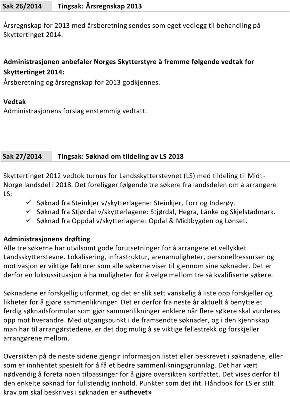 Sak 27/2014 Tingsak: Søknad om tildeling av LS 2018 Skyttertinget 2012 vedtok turnus for Landsskytterstevnet (LS) med tildeling til Midt- Norge landsdel i 2018.