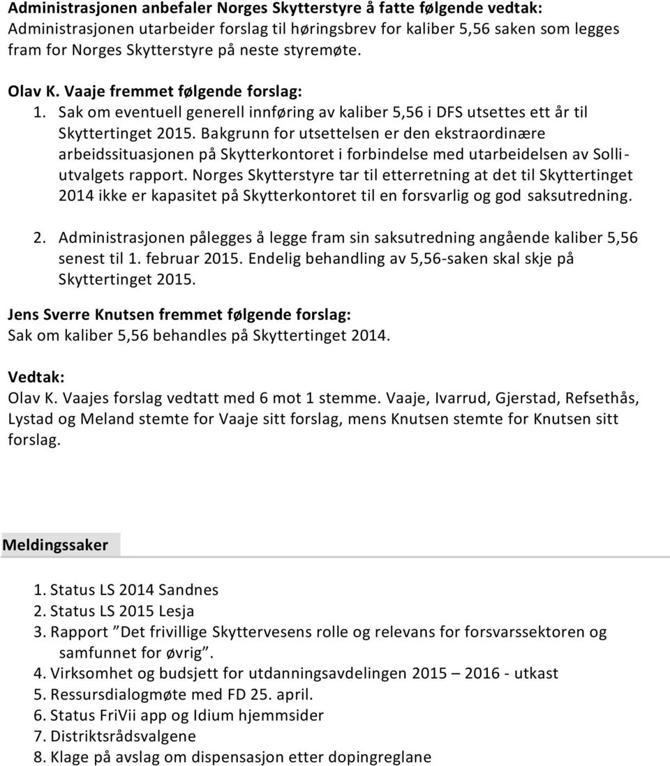 Bakgrunn for utsettelsen er den ekstraordinære arbeidssituasjonen på Skytterkontoret i forbindelse med utarbeidelsen av Solliutvalgets rapport.