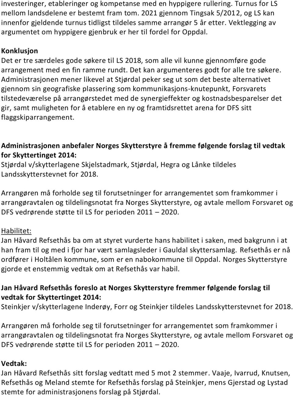 Konklusjon Det er tre særdeles gode søkere til LS 2018, som alle vil kunne gjennomføre gode arrangement med en fin ramme rundt. Det kan argumenteres godt for alle tre søkere.