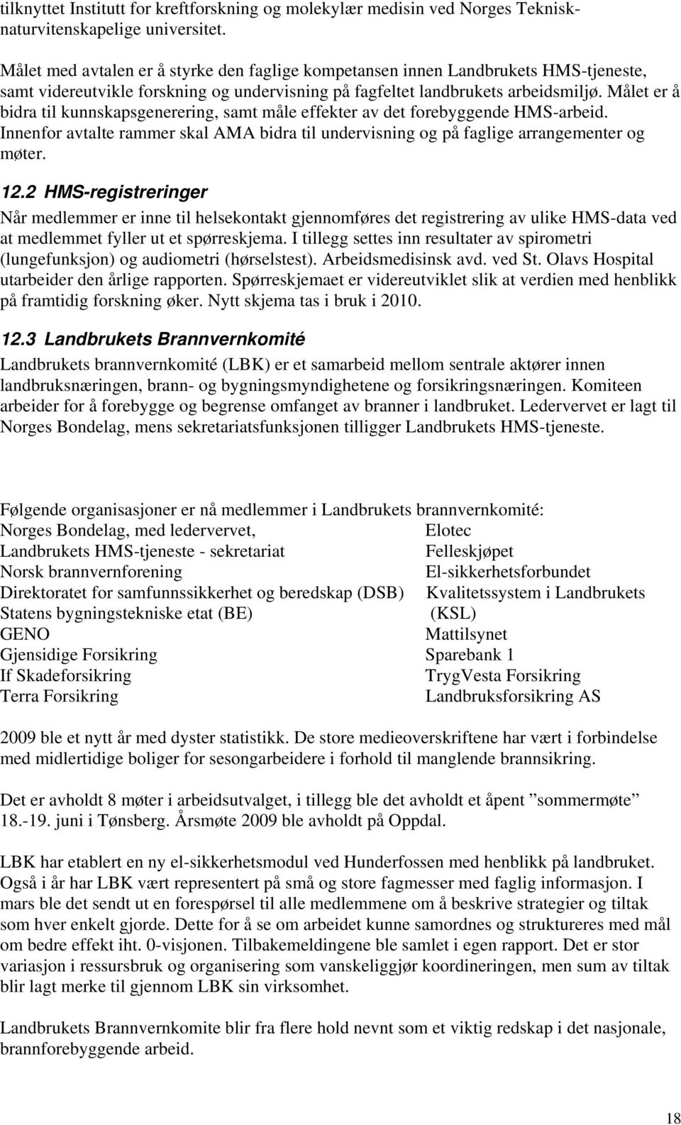 Målet er å bidra til kunnskapsgenerering, samt måle effekter av det forebyggende HMS-arbeid. Innenfor avtalte rammer skal AMA bidra til undervisning og på faglige arrangementer og møter. 12.