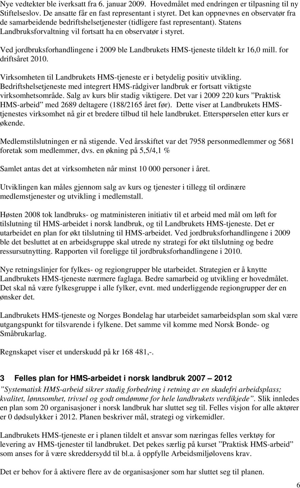 Ved jordbruksforhandlingene i 2009 ble Landbrukets HMS-tjeneste tildelt kr 16,0 mill. for driftsåret 2010. Virksomheten til Landbrukets HMS-tjeneste er i betydelig positiv utvikling.