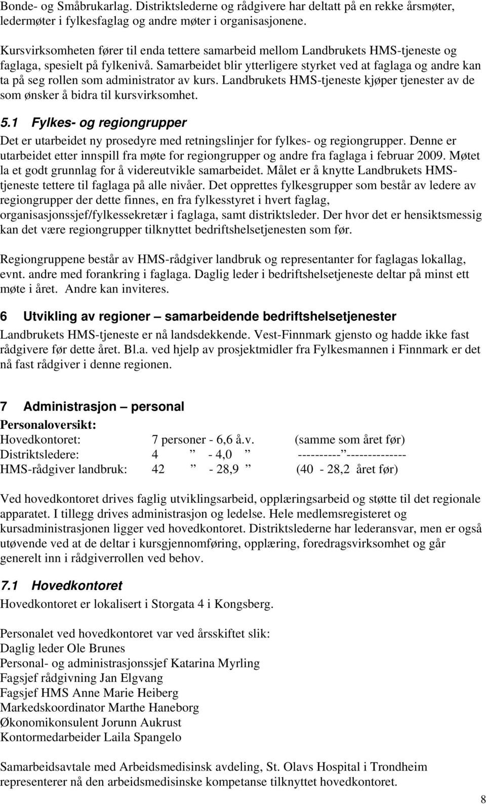 Samarbeidet blir ytterligere styrket ved at faglaga og andre kan ta på seg rollen som administrator av kurs. Landbrukets HMS-tjeneste kjøper tjenester av de som ønsker å bidra til kursvirksomhet. 5.