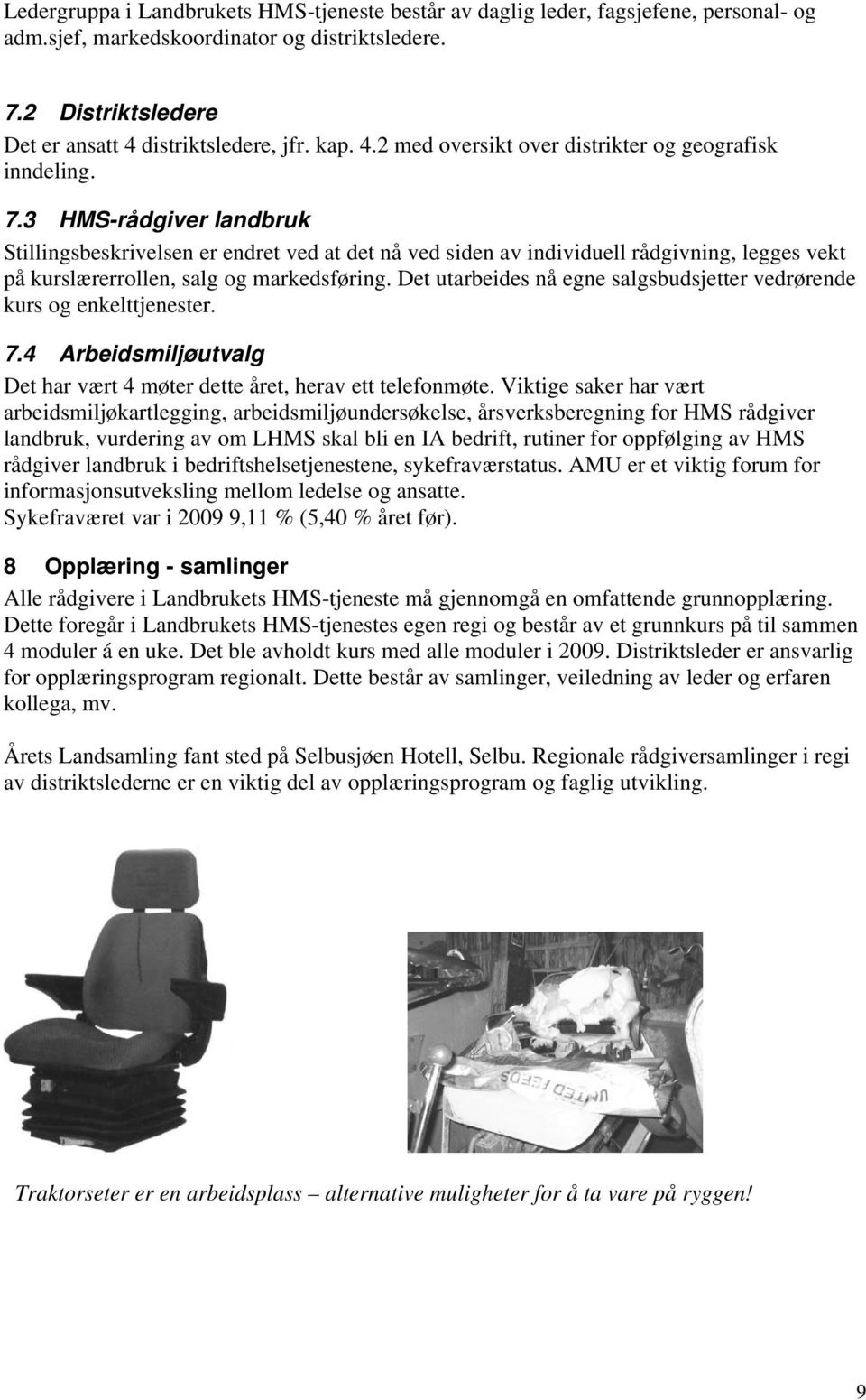 3 HMS-rådgiver landbruk Stillingsbeskrivelsen er endret ved at det nå ved siden av individuell rådgivning, legges vekt på kurslærerrollen, salg og markedsføring.