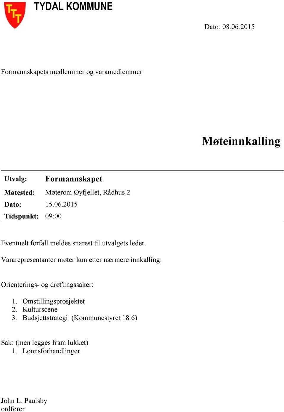 2 Dato: 15.06.2015 Tidspunkt: 09:00 Eventuelt forfall meldes snarest til utvalgets leder.