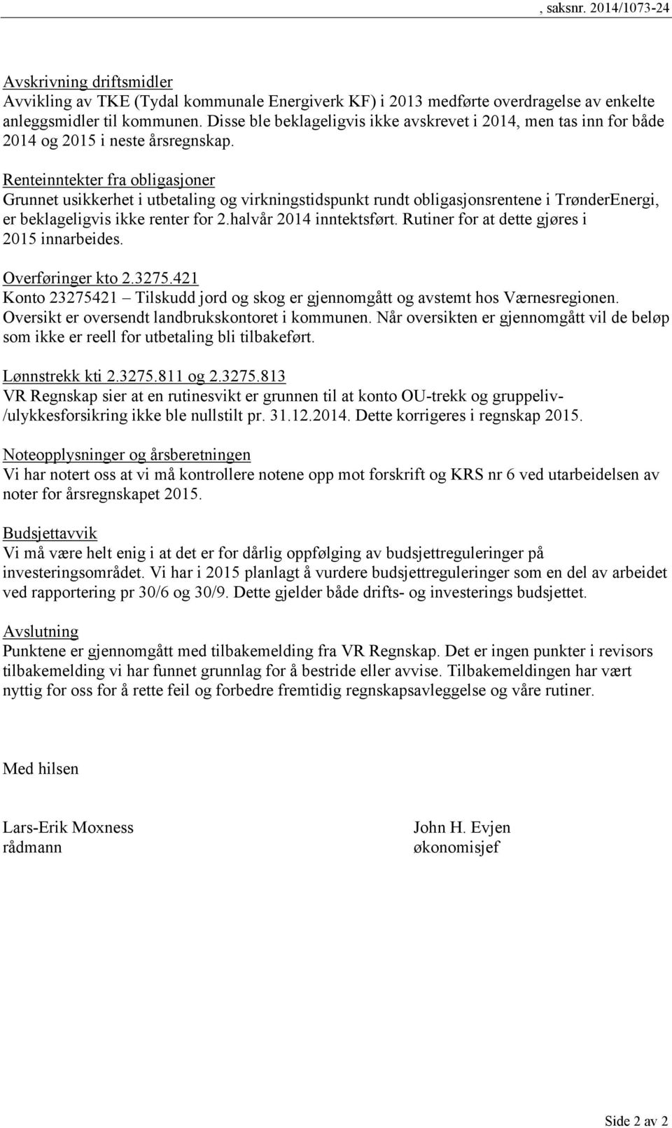 Renteinntekter fra obligasjoner Grunnet usikkerhet i utbetaling og virkningstidspunkt rundt obligasjonsrentene i TrønderEnergi, er beklageligvis ikke renter for 2.halvår 2014 inntektsført.