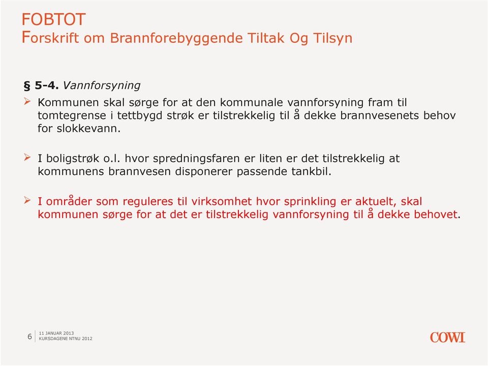 til å dekke brannvesenets behov for slokkevann. I boligstrøk o.l. hvor spredningsfaren er liten er det tilstrekkelig at kommunens brannvesen disponerer passende tankbil.