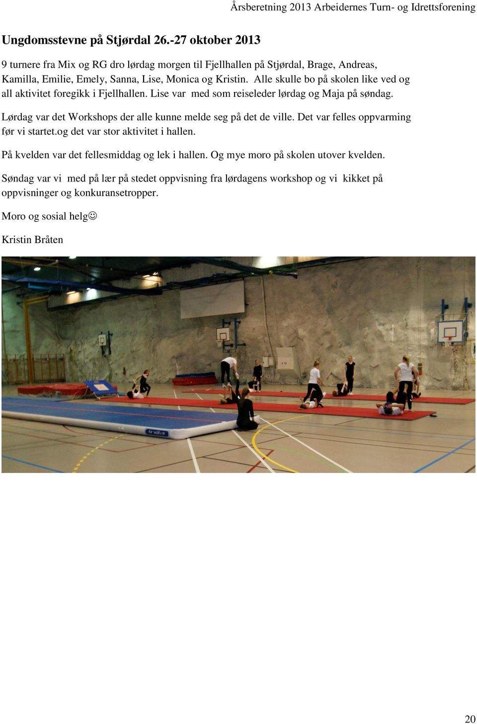 Alle skulle bo på skolen like ved og all aktivitet foregikk i Fjellhallen. Lise var med som reiseleder lørdag og Maja på søndag.