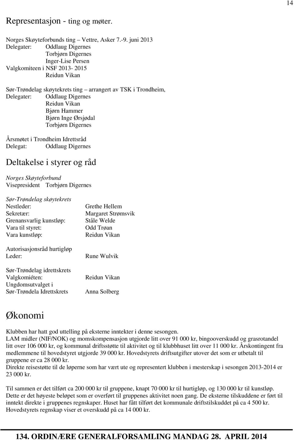 Digernes Reidun Vikan Bjørn Hammer Bjørn Inge Ørsjødal Torbjørn Digernes Årsmøtet i Trondheim Idrettsråd Delegat: Oddlaug Digernes Deltakelse i styrer og råd Norges Skøyteforbund Visepresident