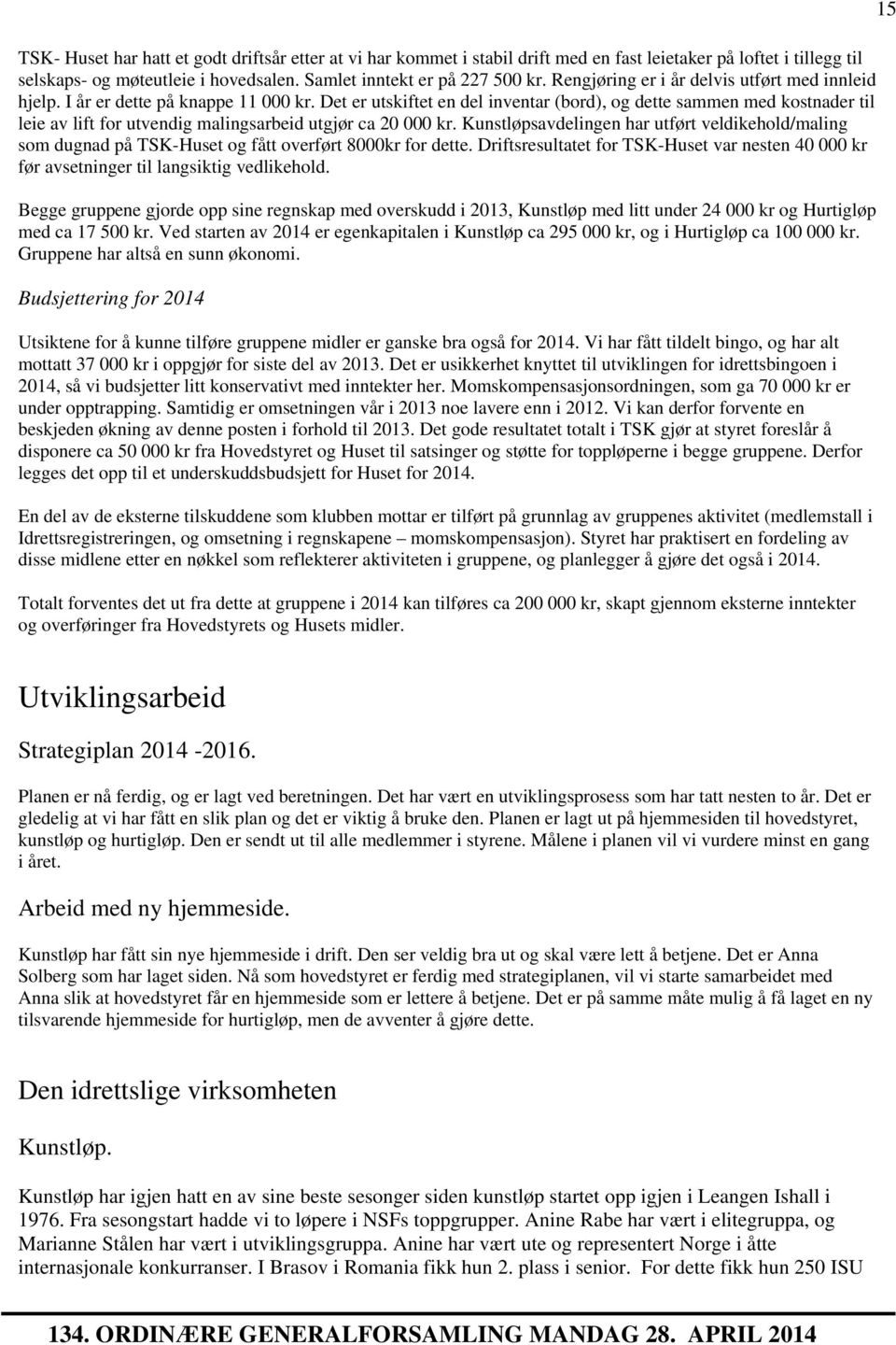 Det er utskiftet en del inventar (bord), og dette sammen med kostnader til leie av lift for utvendig malingsarbeid utgjør ca 20 000 kr.