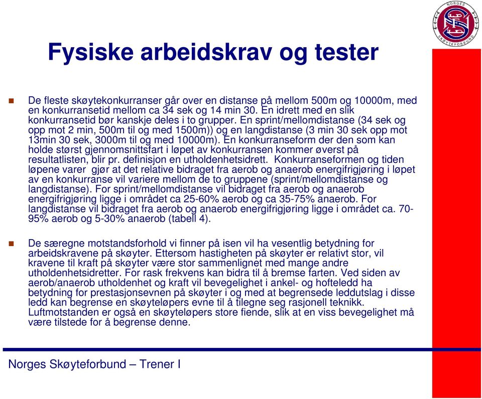 En sprint/mellomdistanse (34 sek og opp mot 2 min, 500m til og med 1500m)) og en langdistanse (3 min 30 sek opp mot 13min 30 sek, 3000m til og med 10000m).