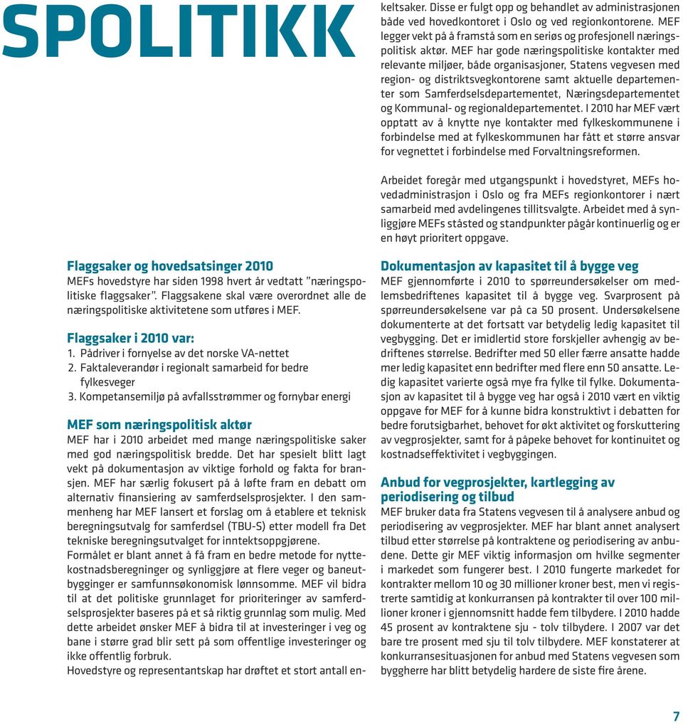 I den sammenheng har MEF lansert et forslag om å etablere et teknisk beregningsutvalg for samferdsel (TBU-S) etter modell fra Det tekniske beregningsutvalget for inntektsoppgjørene.