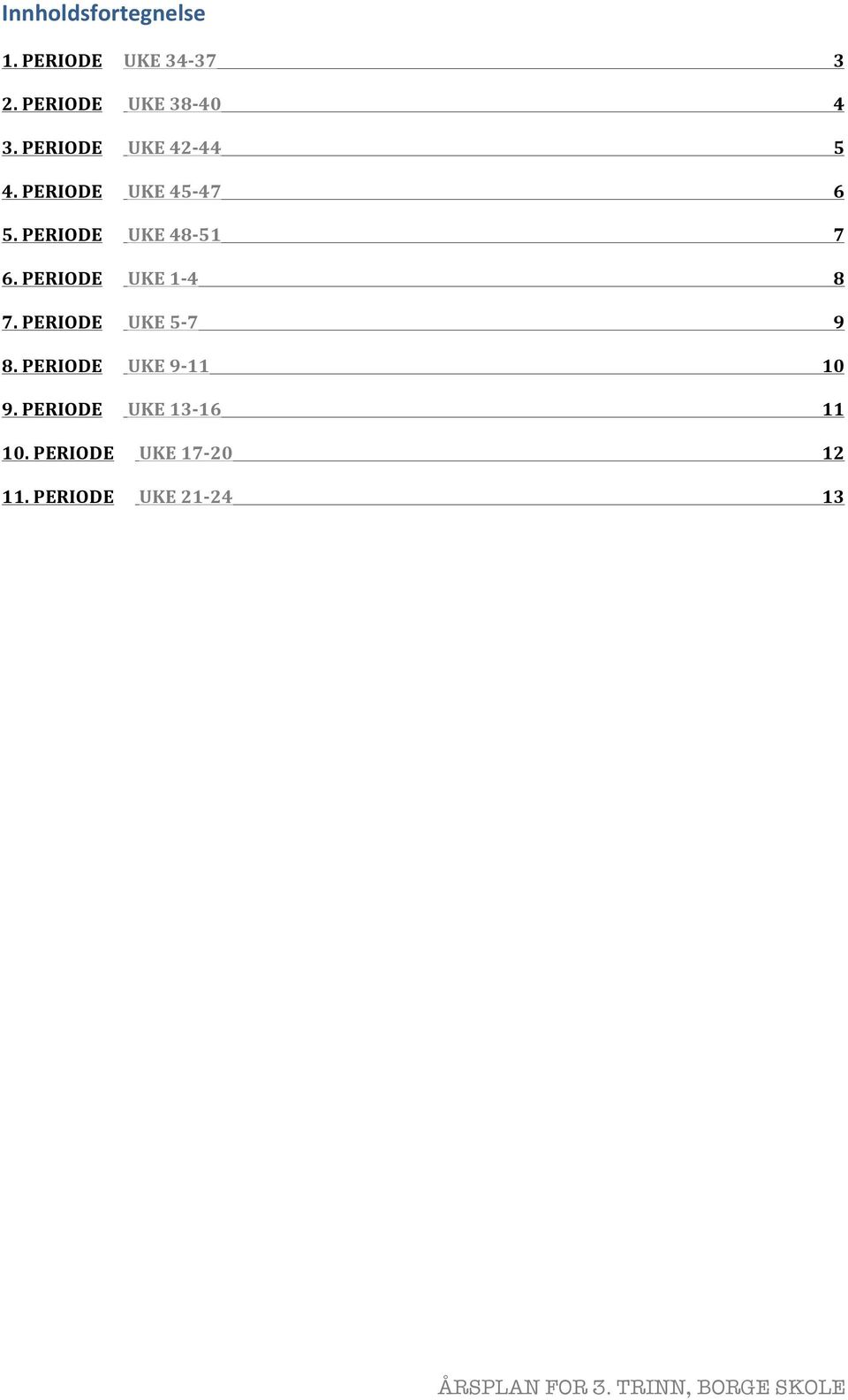 PERIODE UKE 1-4 8 7. PERIODE UKE 5-7 9 8. PERIODE UKE 9-11 10 9.