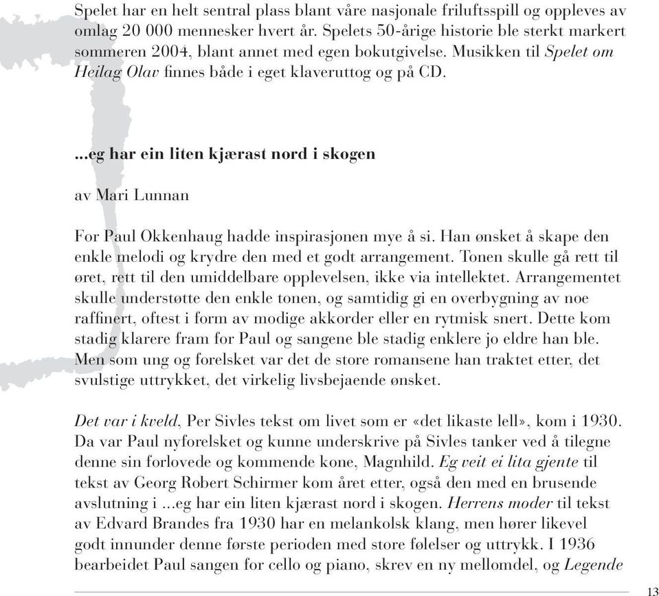 ...eg har ein liten kjærast nord i skogen av Mari Lunnan For Paul Okkenhaug hadde inspirasjonen mye å si. Han ønsket å skape den enkle melodi og krydre den med et godt arrangement.