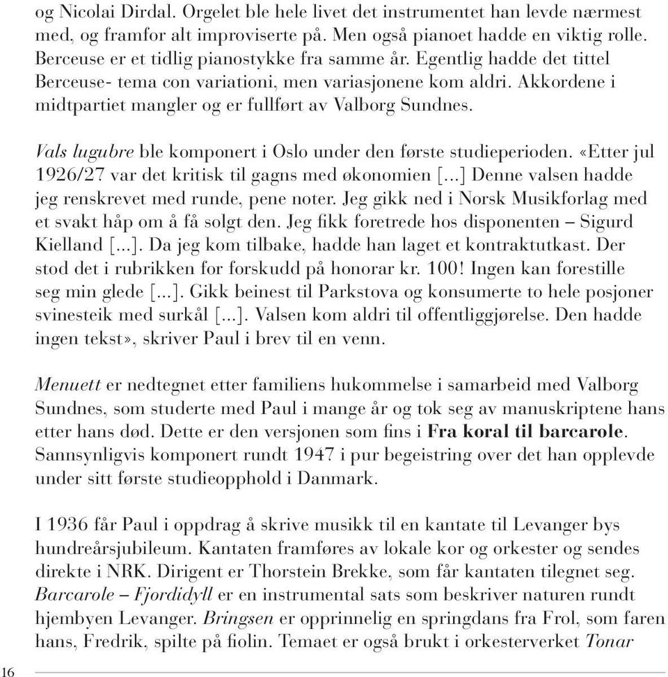 Vals lugubre ble komponert i Oslo under den første studieperioden. «Etter jul 1926/27 var det kritisk til gagns med økonomien [...] Denne valsen hadde jeg renskrevet med runde, pene noter.