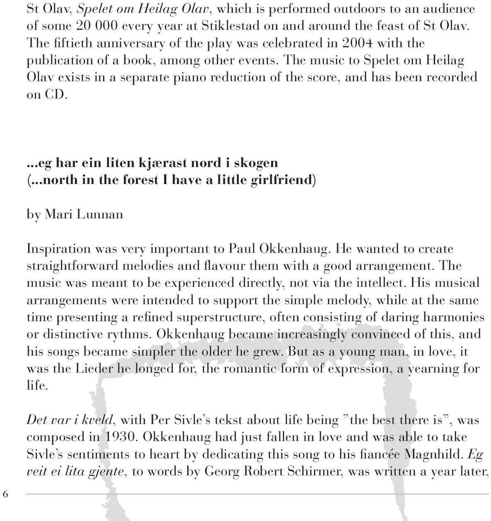 The music to Spelet om Heilag Olav exists in a separate piano reduction of the score, and has been recorded on CD....eg har ein liten kjærast nord i skogen (.