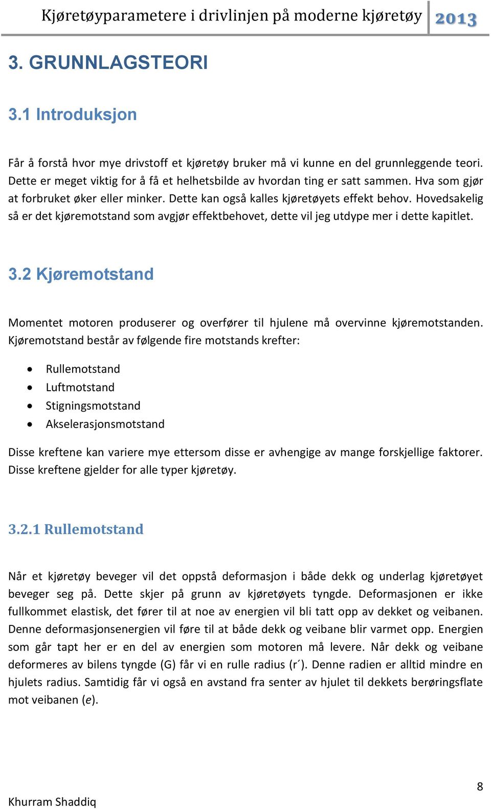 Hovedsakelig så er det kjøremotstand som avgjør effektbehovet, dette vil jeg utdype mer i dette kapitlet. 3.