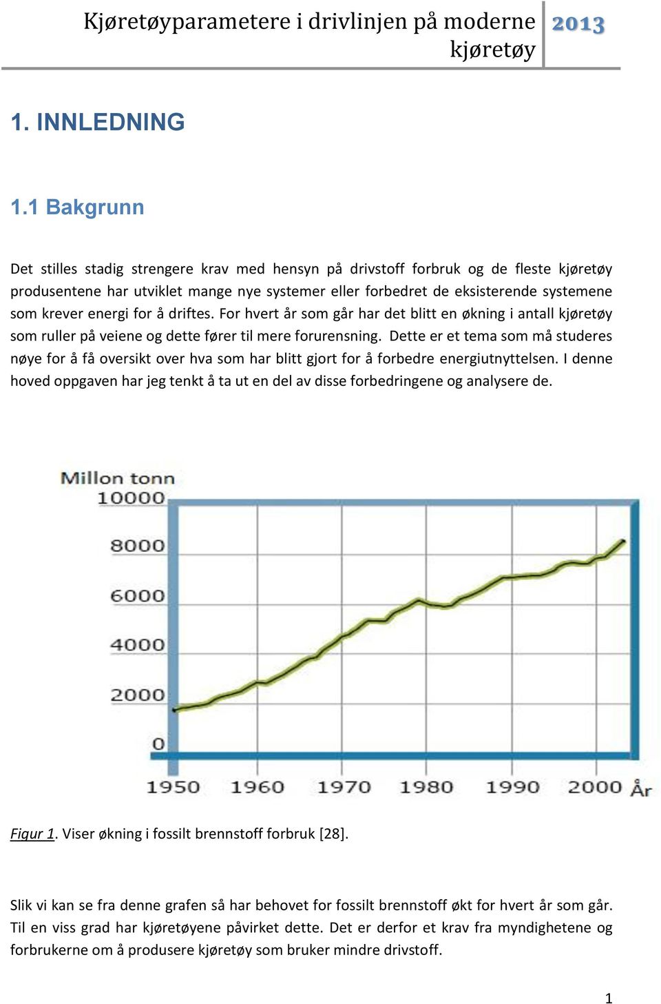 energi for å driftes. For hvert år som går har det blitt en økning i antall kjøretøy som ruller på veiene og dette fører til mere forurensning.