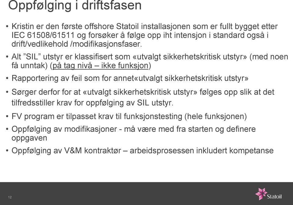 Alt SIL utstyr er klassifisert som «utvalgt sikkerhetskritisk utstyr» (med noen få unntak) (på tag nivå ikke funksjon) Rapportering av feil som for annet«utvalgt sikkerhetskritisk