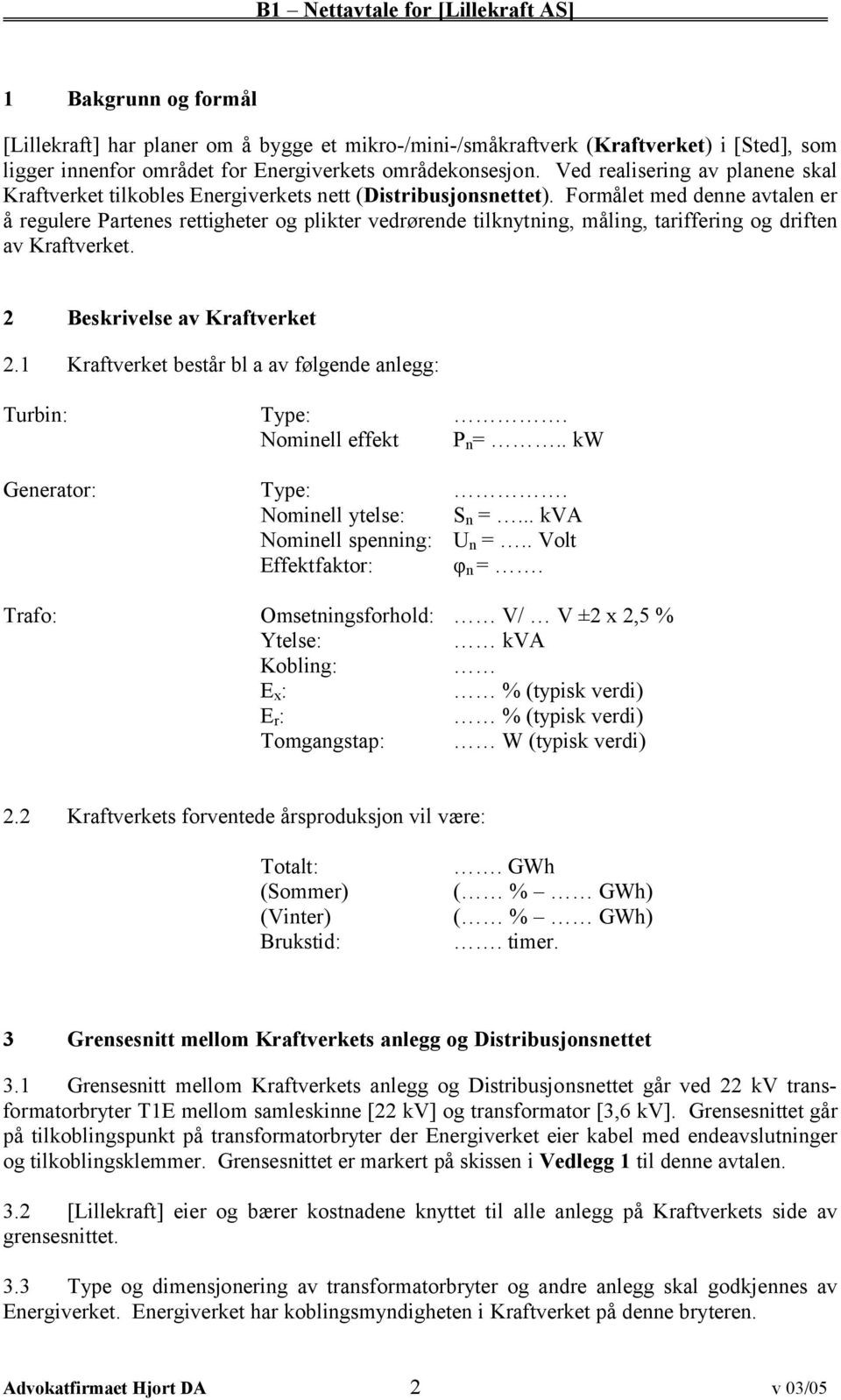 Formålet med denne avtalen er å regulere Partenes rettigheter og plikter vedrørende tilknytning, måling, tariffering og driften av Kraftverket. 2 Beskrivelse av Kraftverket 2.