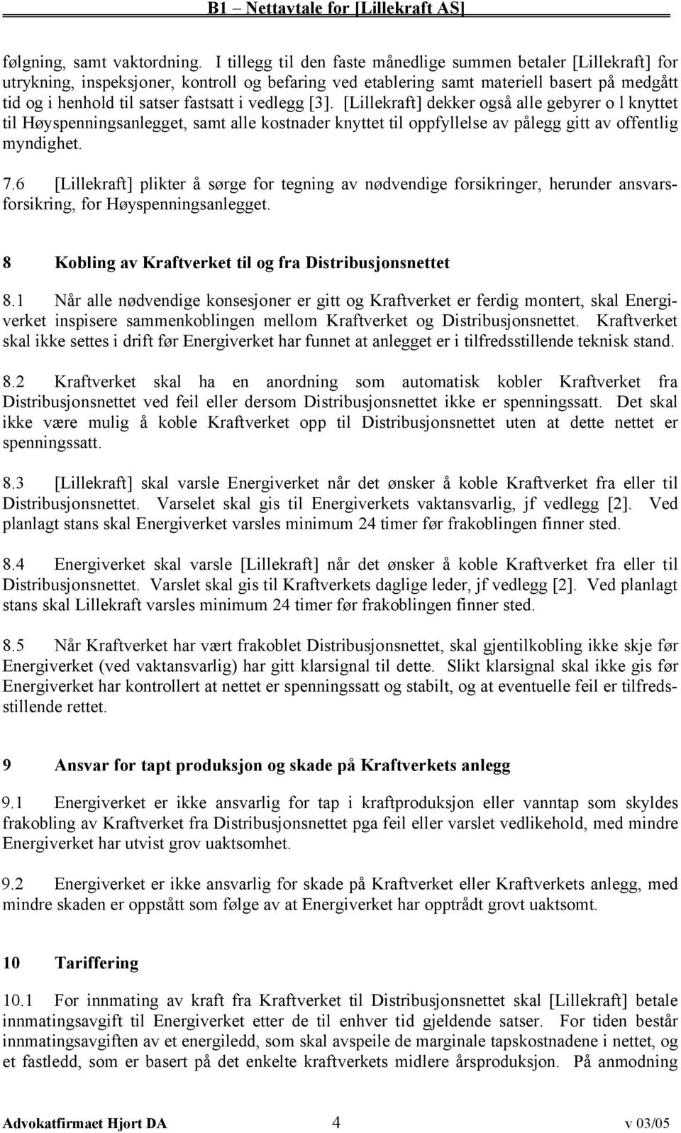 vedlegg [3]. [Lillekraft] dekker også alle gebyrer o l knyttet til Høyspenningsanlegget, samt alle kostnader knyttet til oppfyllelse av pålegg gitt av offentlig myndighet. 7.