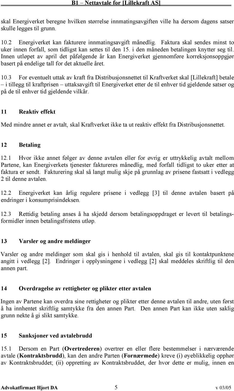 Innen utløpet av april det påfølgende år kan Energiverket gjennomføre korreksjonsoppgjør basert på endelige tall for det aktuelle året. 10.