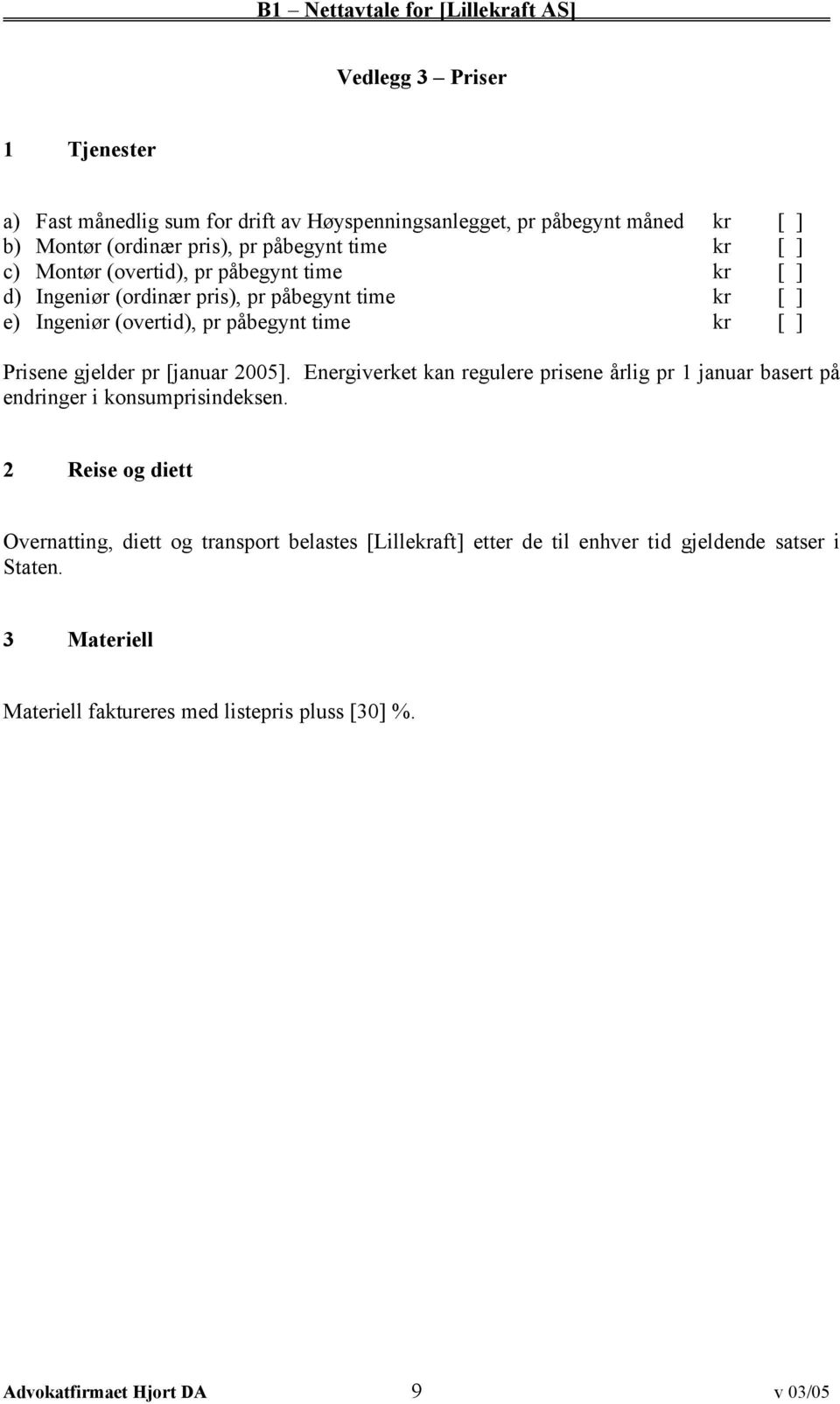 pr [januar 2005]. Energiverket kan regulere prisene årlig pr 1 januar basert på endringer i konsumprisindeksen.