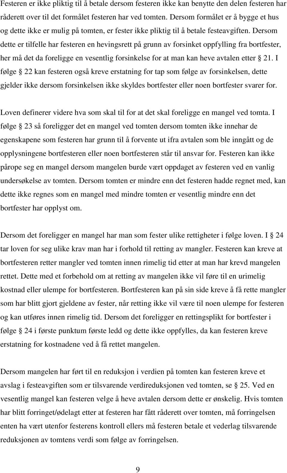 Dersom dette er tilfelle har festeren en hevingsrett på grunn av forsinket oppfylling fra bortfester, her må det da foreligge en vesentlig forsinkelse for at man kan heve avtalen etter 21.