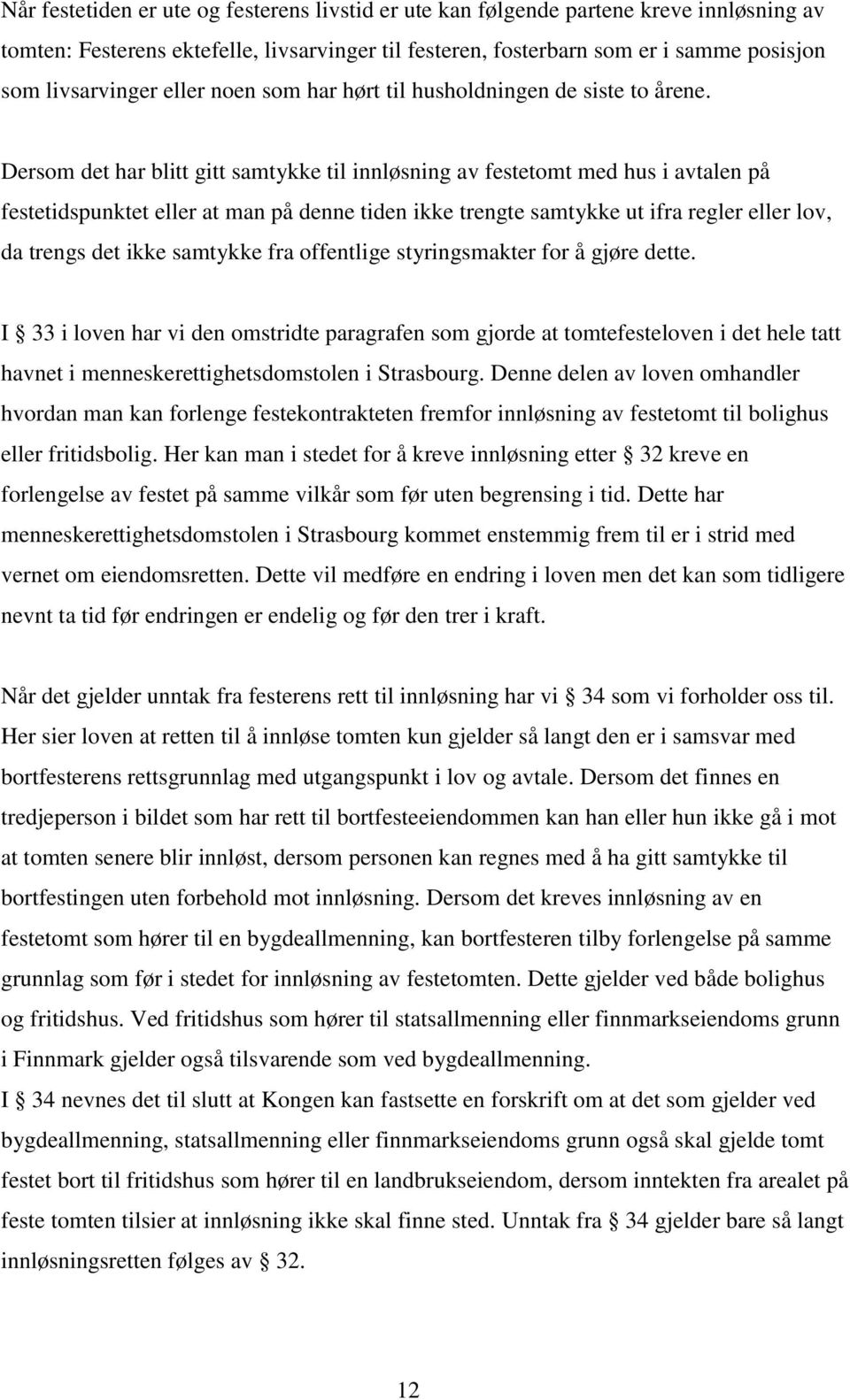 Dersom det har blitt gitt samtykke til innløsning av festetomt med hus i avtalen på festetidspunktet eller at man på denne tiden ikke trengte samtykke ut ifra regler eller lov, da trengs det ikke