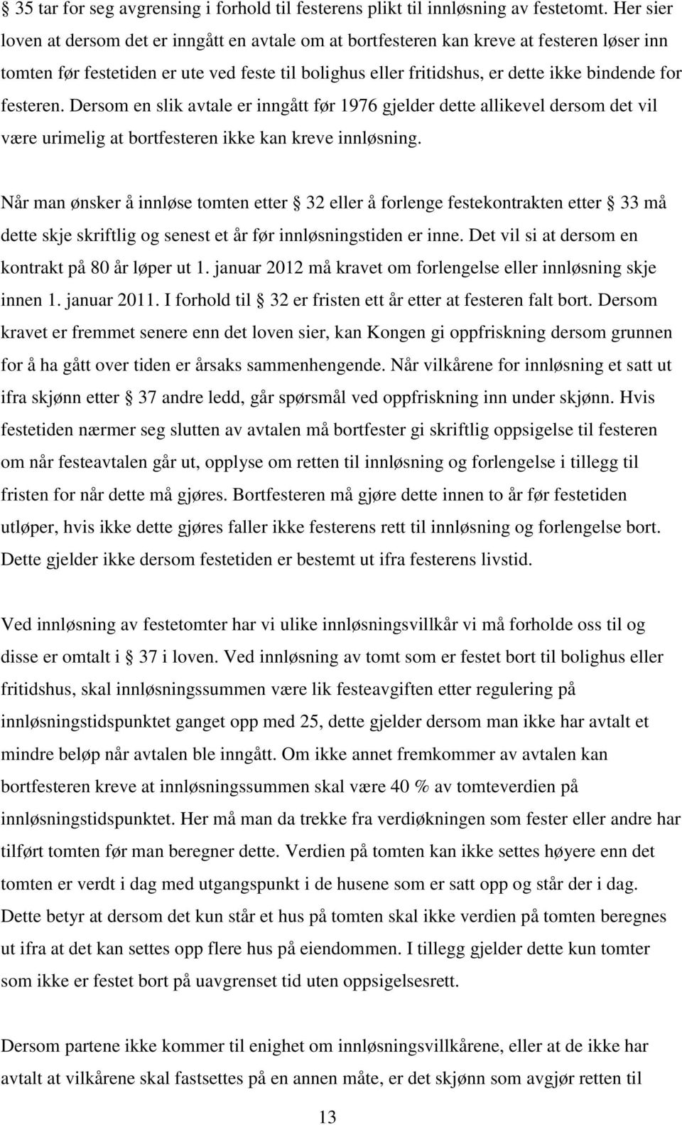 festeren. Dersom en slik avtale er inngått før 1976 gjelder dette allikevel dersom det vil være urimelig at bortfesteren ikke kan kreve innløsning.