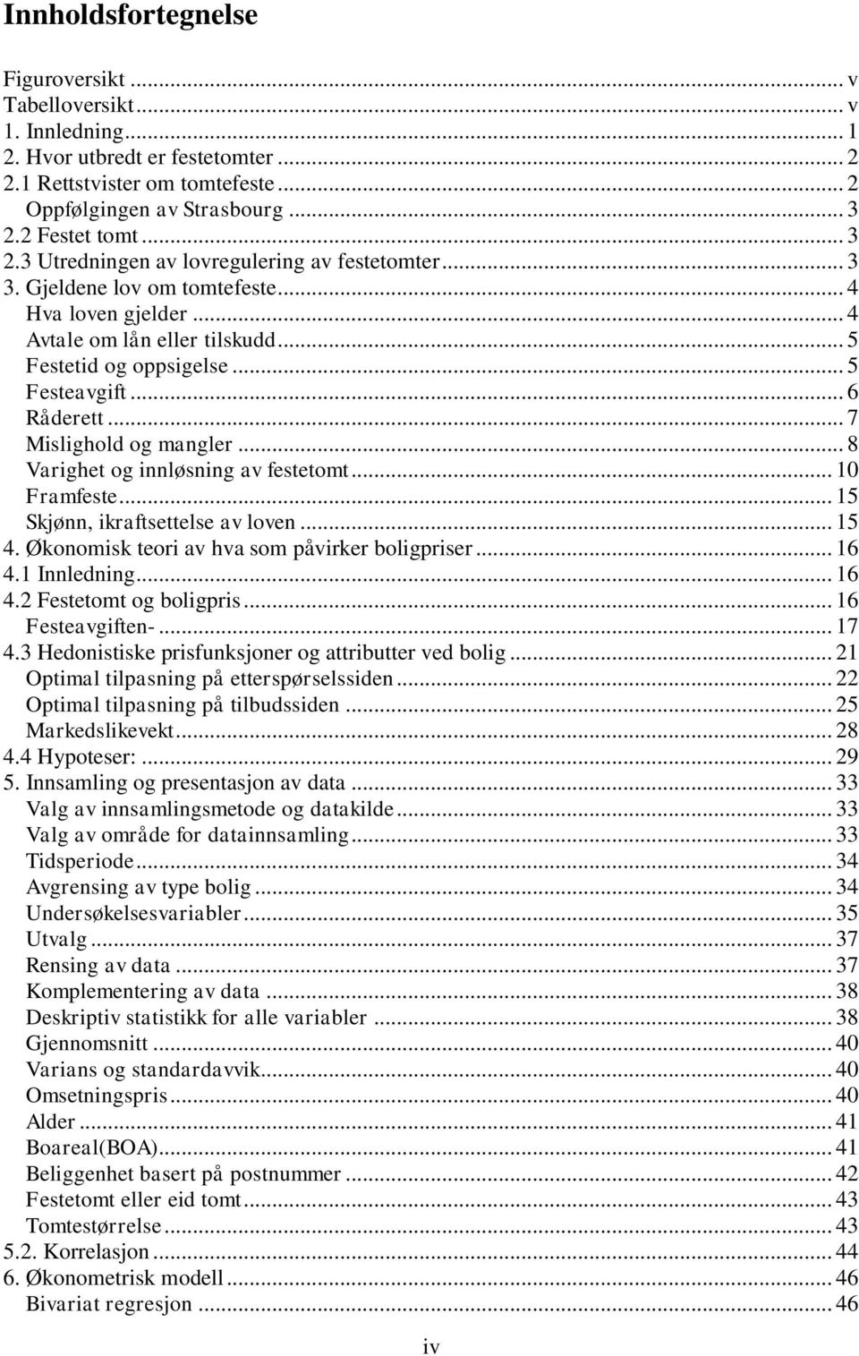 .. 6 Råderett... 7 Mislighold og mangler... 8 Varighet og innløsning av festetomt... 10 Framfeste... 15 Skjønn, ikraftsettelse av loven... 15 4. Økonomisk teori av hva som påvirker boligpriser... 16 4.