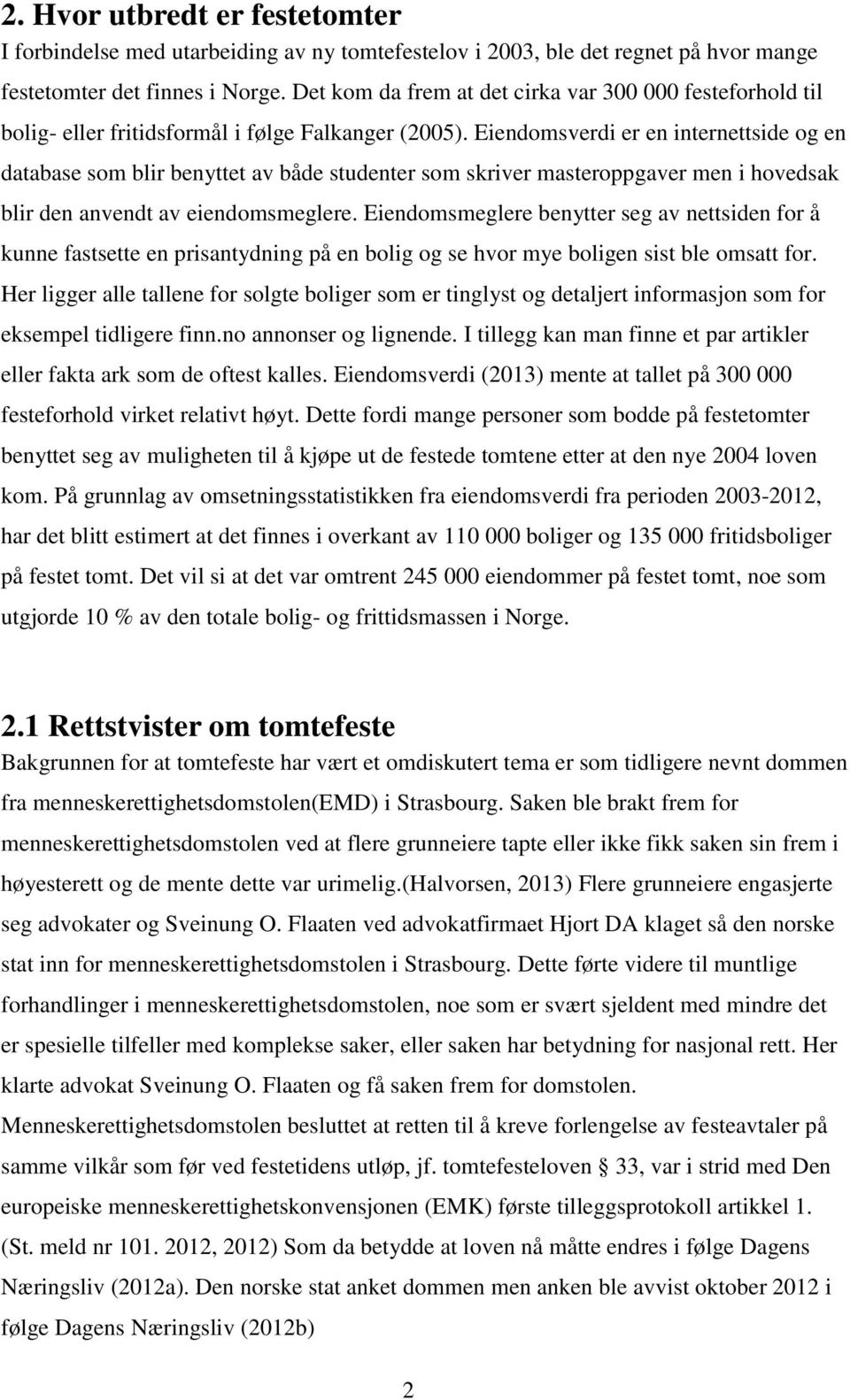 Eiendomsverdi er en internettside og en database som blir benyttet av både studenter som skriver masteroppgaver men i hovedsak blir den anvendt av eiendomsmeglere.