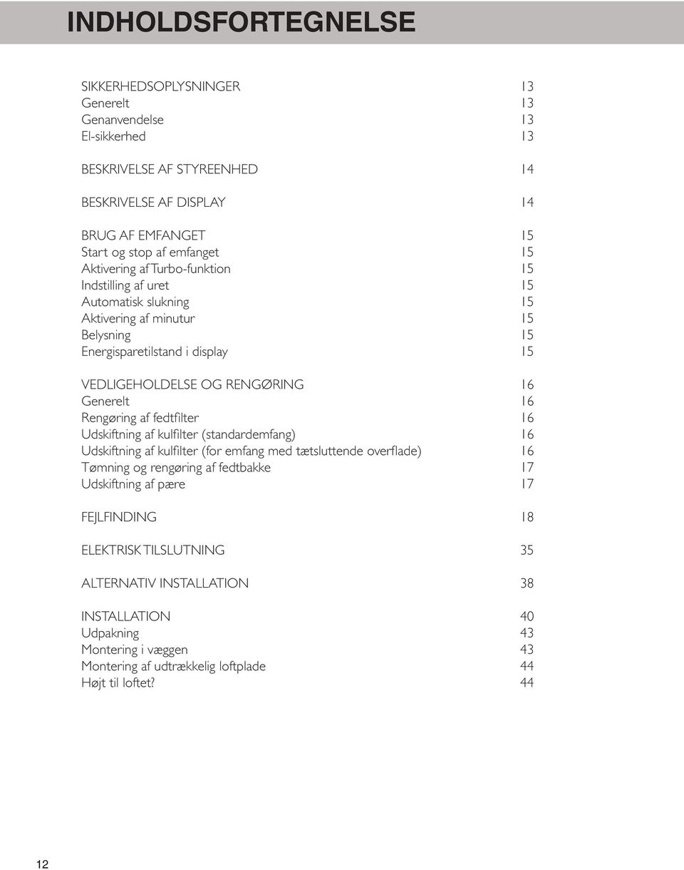 Generelt 16 Rengøring af fedtfilter 16 Udskiftning af kulfilter (standardemfang) 16 Udskiftning af kulfilter (for emfang med tætsluttende overflade) 16 Tømning og rengøring af fedtbakke 17