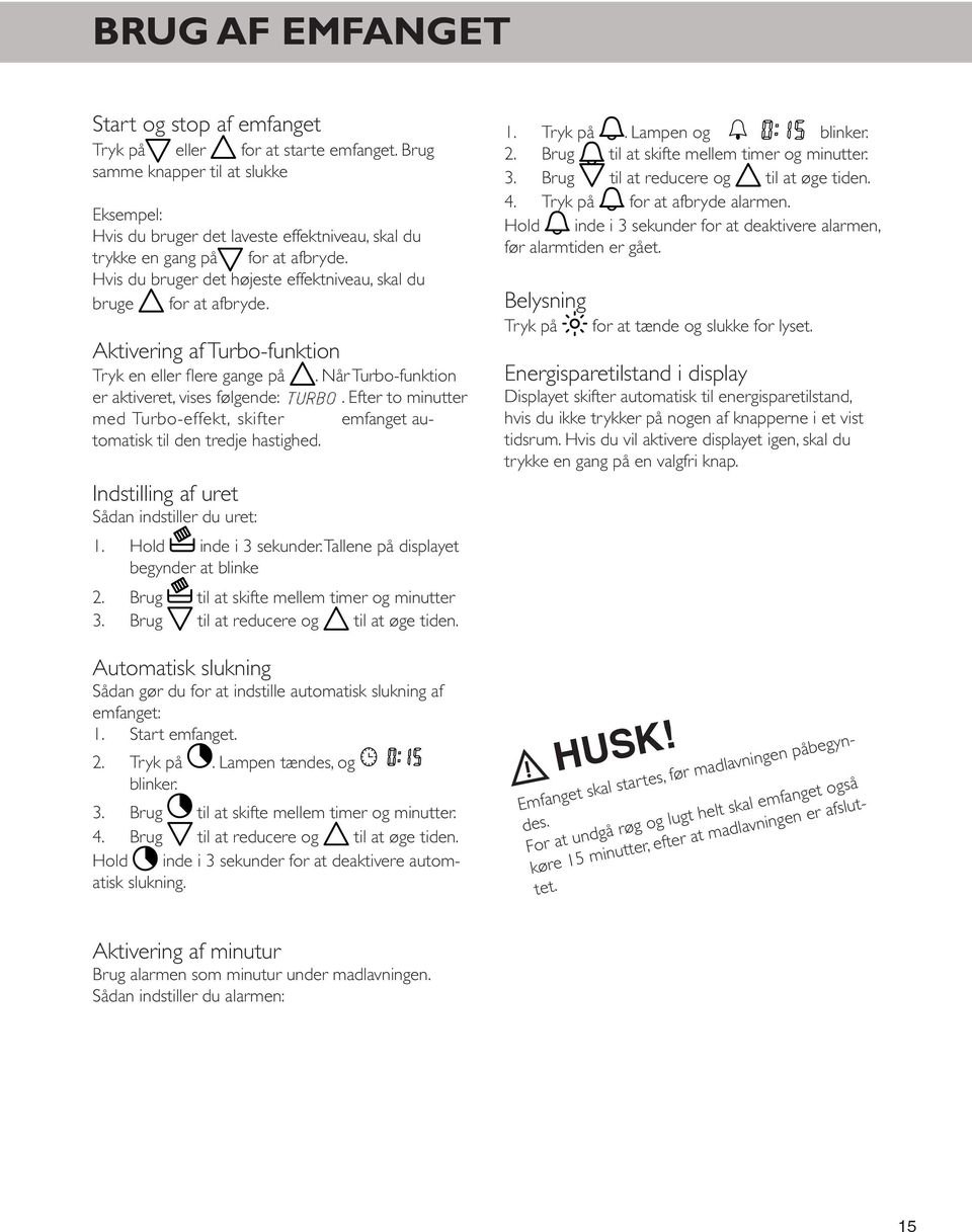 Aktivering af Turbo-funktion Tryk en eller flere gange på. Når Turbo-funktion er aktiveret, vises følgende:. Efter to minutter med Turbo-effekt, skifter emfanget automatisk til den tredje hastighed.