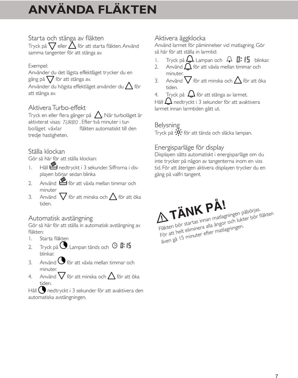 När turboläget är aktivterat visas:. Efter två minuter i turboläget växlar fläkten automatiskt till den tredje hastigheten. Ställa klockan Gör så här för att ställa klockan: 1.