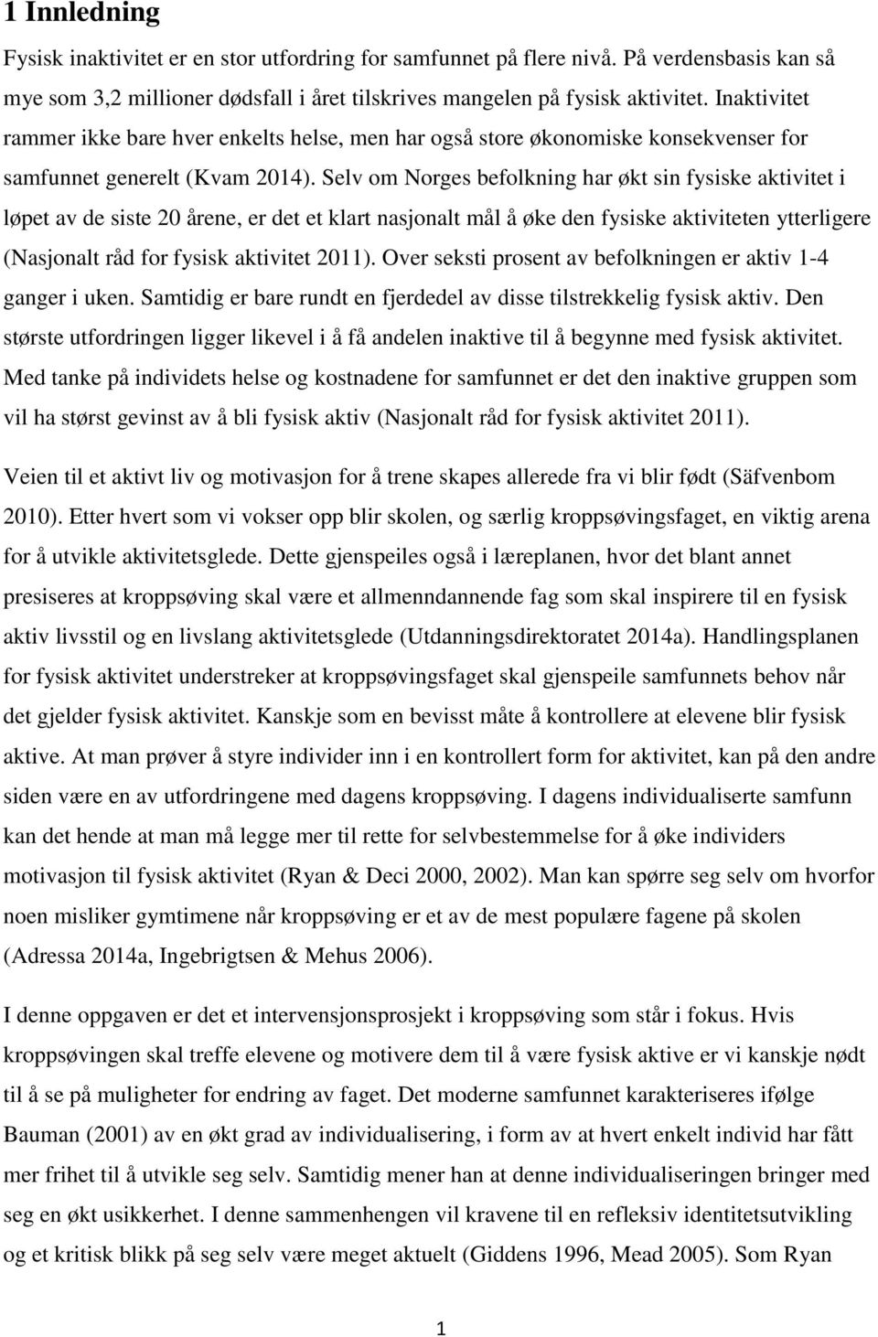 Selv om Norges befolkning har økt sin fysiske aktivitet i løpet av de siste 20 årene, er det et klart nasjonalt mål å øke den fysiske aktiviteten ytterligere (Nasjonalt råd for fysisk aktivitet 2011).