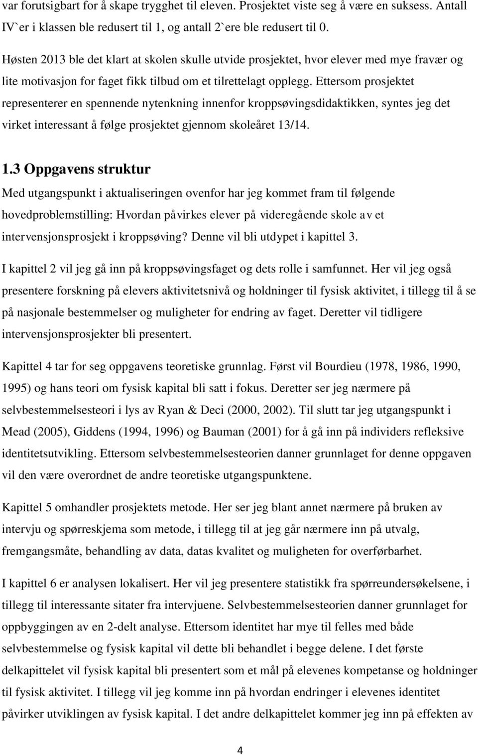 Ettersom prosjektet representerer en spennende nytenkning innenfor kroppsøvingsdidaktikken, syntes jeg det virket interessant å følge prosjektet gjennom skoleåret 13