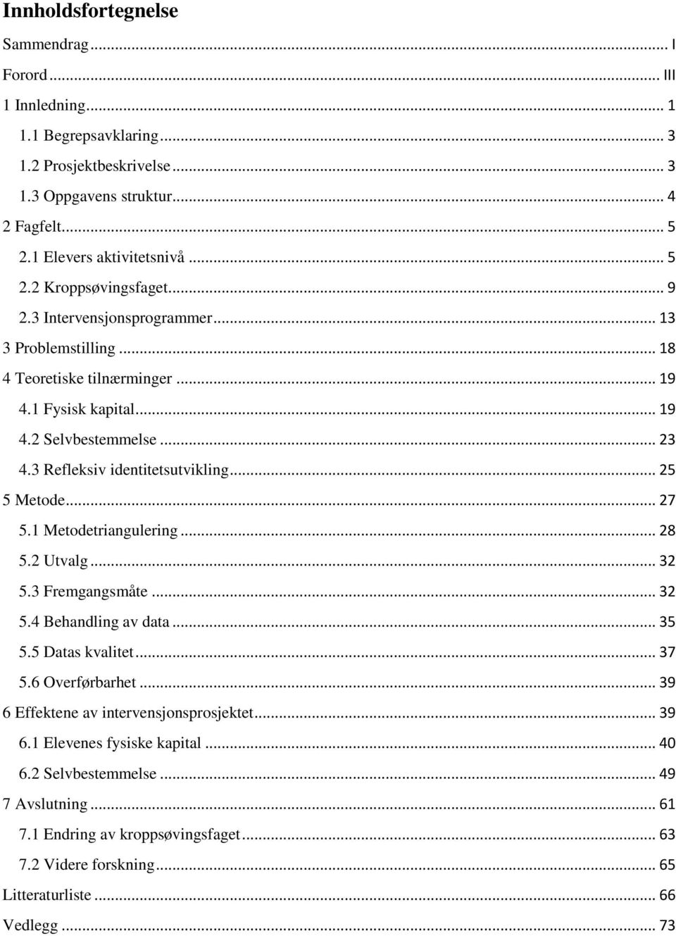 .. 27 5.1 Metodetriangulering... 28 5.2 Utvalg... 32 5.3 Fremgangsmåte... 32 5.4 Behandling av data... 35 5.5 Datas kvalitet... 37 5.6 Overførbarhet... 39 6 Effektene av intervensjonsprosjektet.