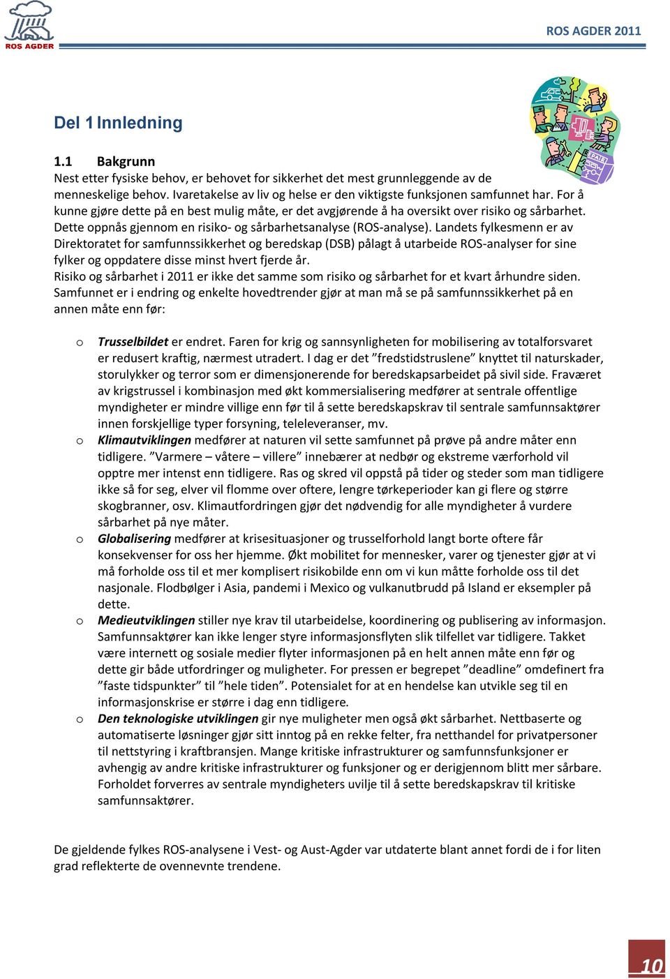 Dette oppnås gjennom en risiko- og sårbarhetsanalyse (ROS-analyse).