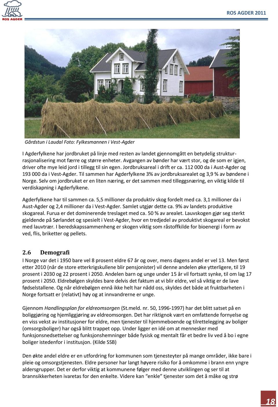 Til sammen har Agderfylkene 3% av jordbruksarealet og 3,9 % av bøndene i Norge.