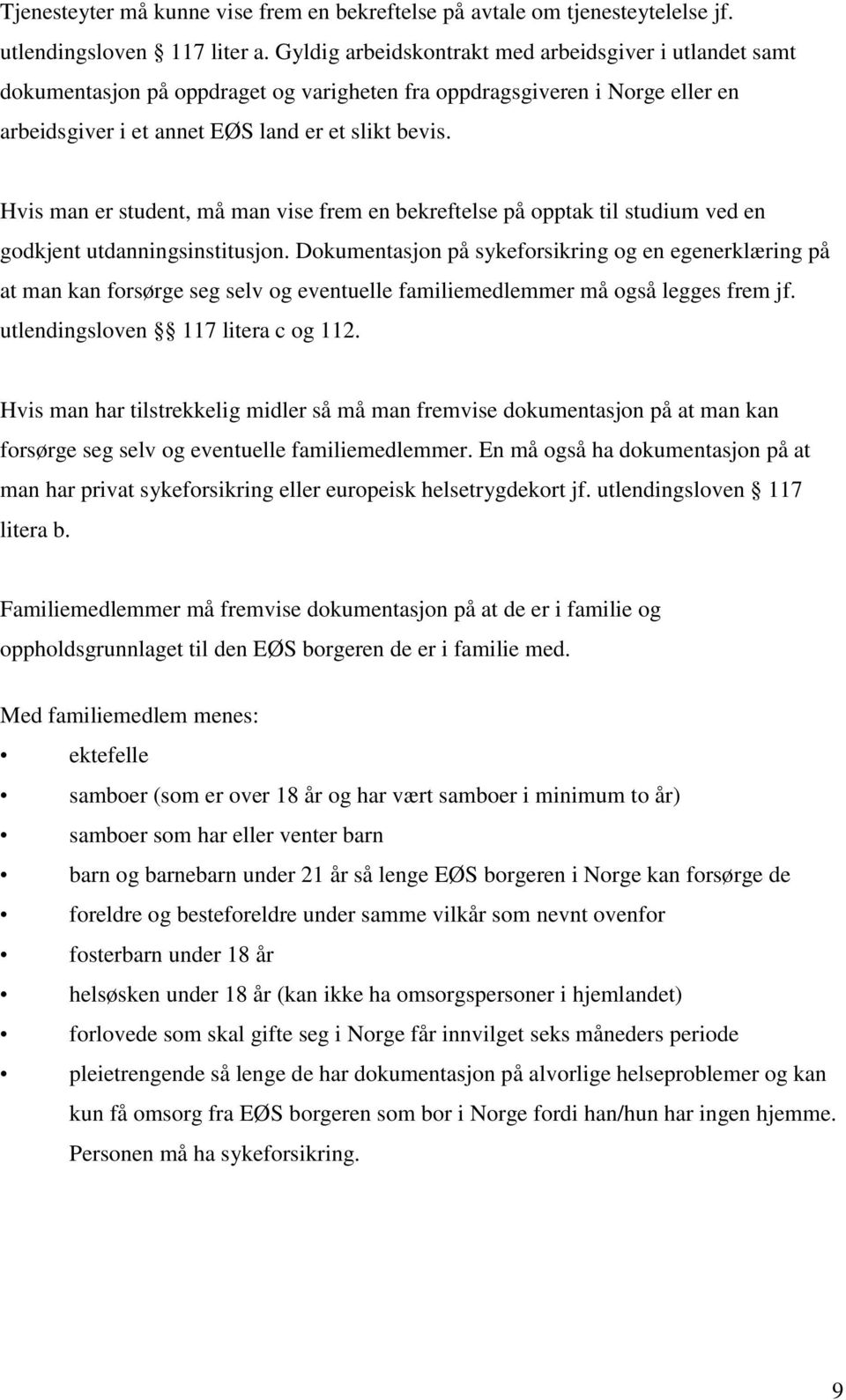 Hvis man er student, må man vise frem en bekreftelse på opptak til studium ved en godkjent utdanningsinstitusjon.