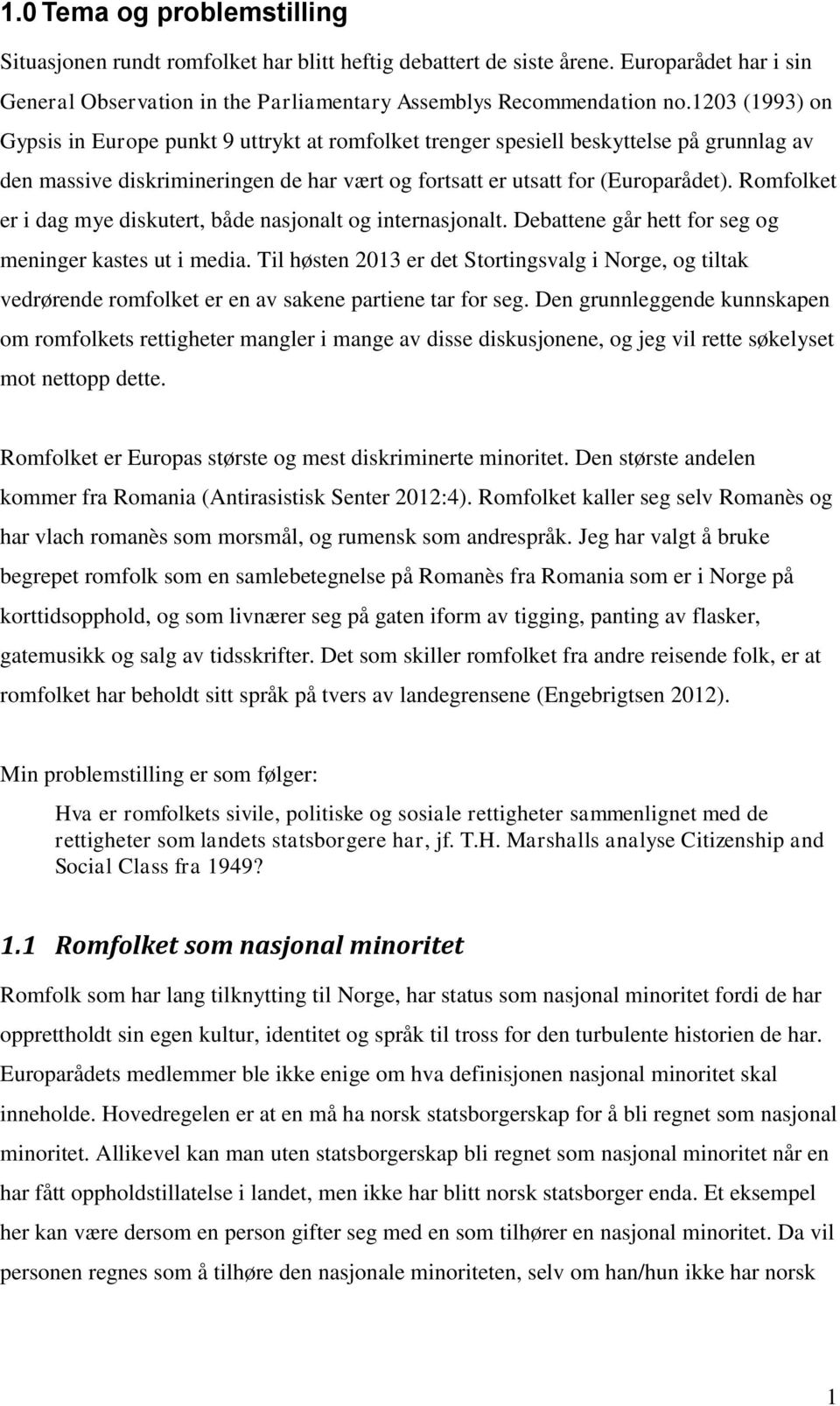 Romfolket er i dag mye diskutert, både nasjonalt og internasjonalt. Debattene går hett for seg og meninger kastes ut i media.