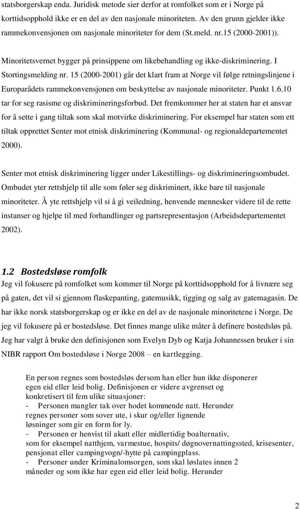 I Stortingsmelding nr. 15 (2000-2001) går det klart fram at Norge vil følge retningslinjene i Europarådets rammekonvensjonen om beskyttelse av nasjonale minoriteter. Punkt 1.6.