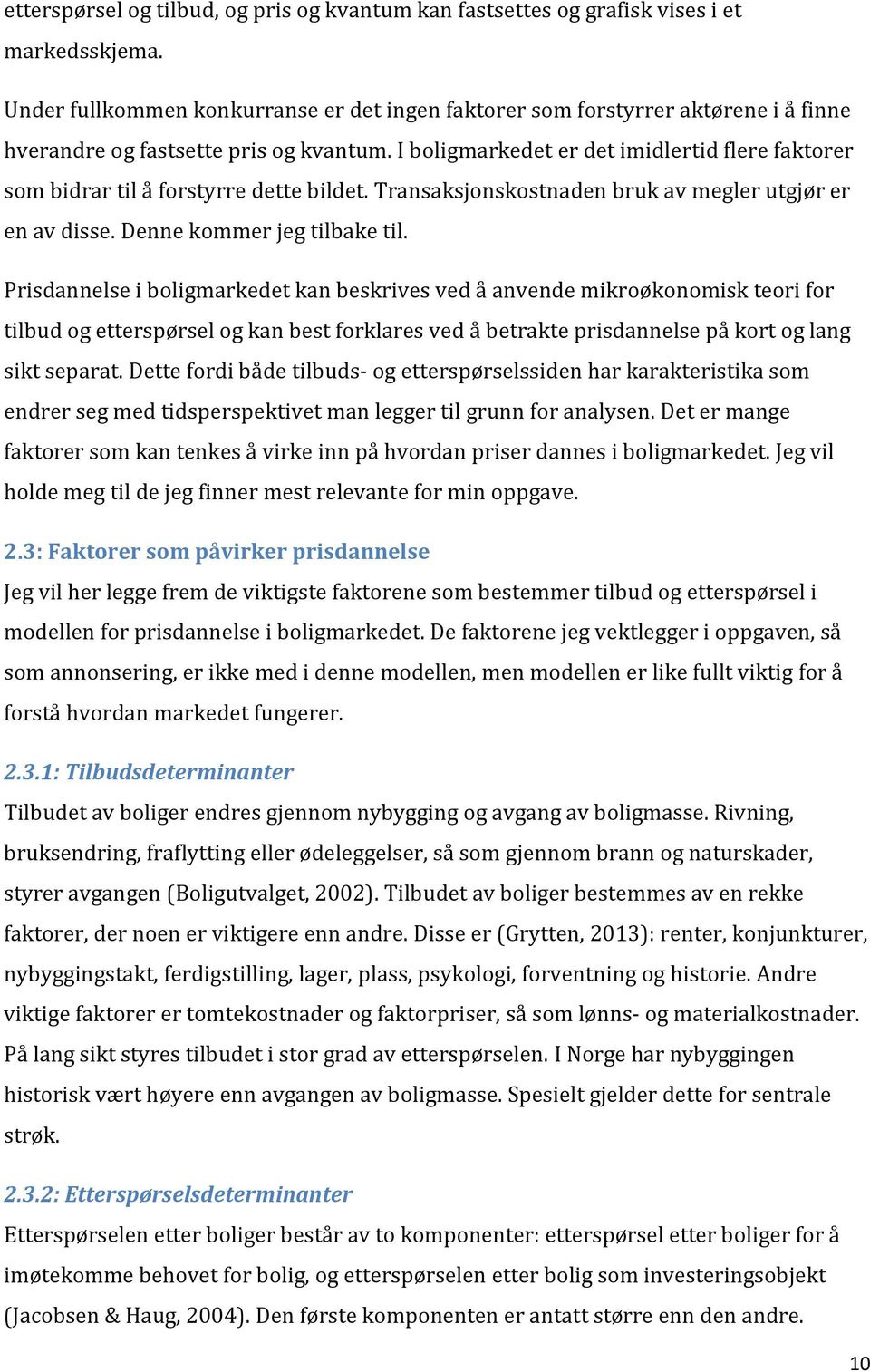 I boligmarkedet er det imidlertid flere faktorer som bidrar til å forstyrre dette bildet. Transaksjonskostnaden bruk av megler utgjør er en av disse. Denne kommer jeg tilbake til.